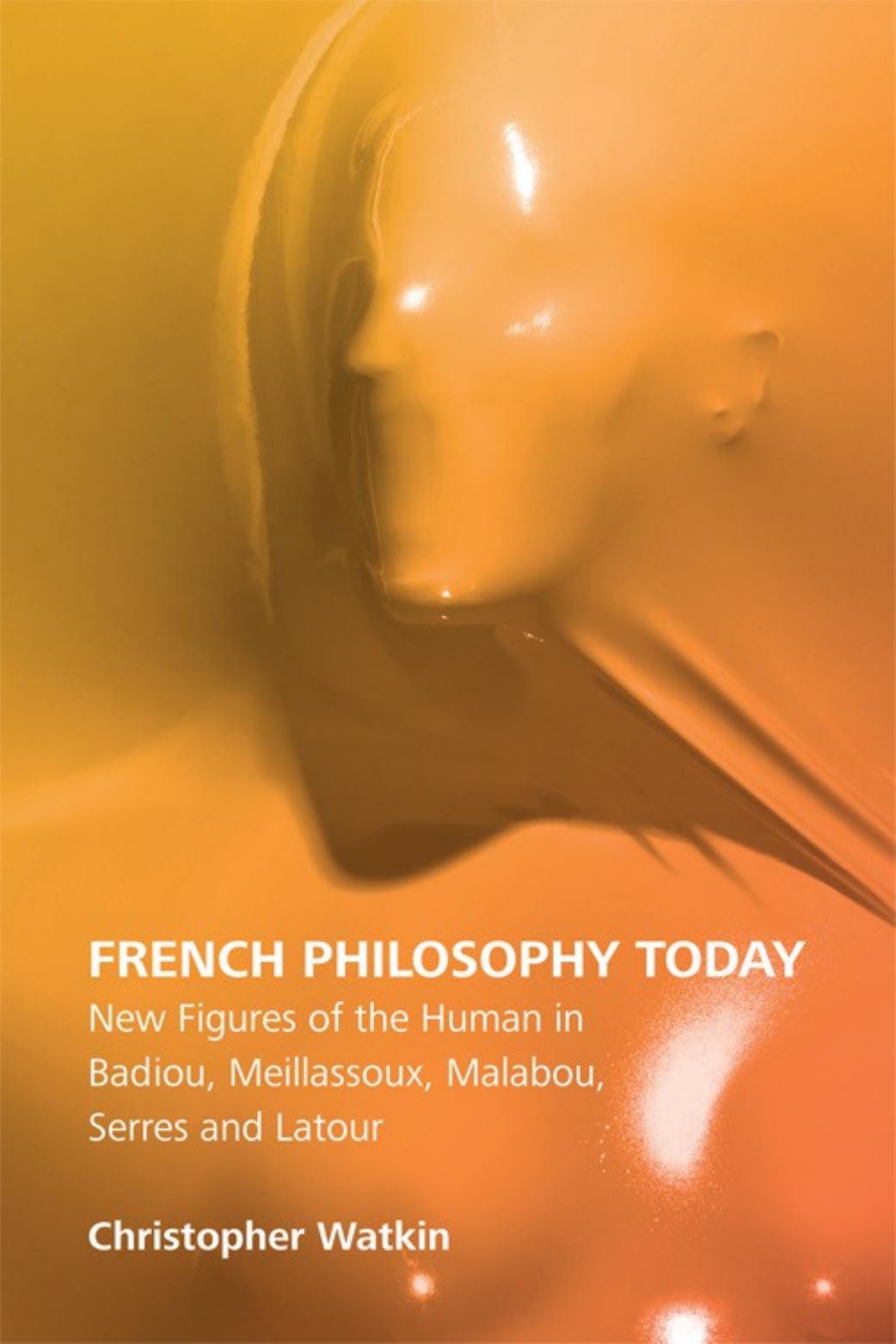French Philosophy Today: New Figures of the Human in Badiou, Meillassoux, Malabou, Serres and Latour