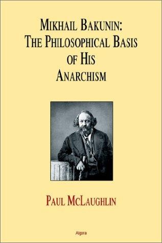 Mikhail Bakunin: The Philosophical Basis of His Theory of Anarchism