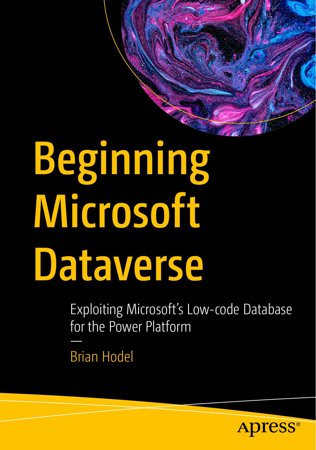 Beginning Microsoft Dataverse: Exploiting Microsoft’s Low-Code Database for the Power Platform