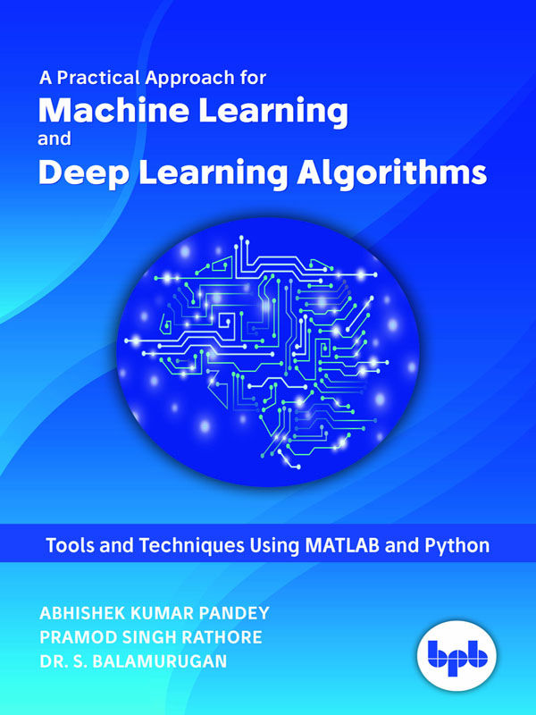 A Practical Approach for Machine Learning and Deep Learning Algorithms: Tools and Techniques Using MATLAB and Python