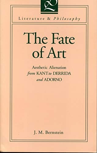 The Fate of Art: Aesthetic Alienation From Kant to Derrida and Adorno