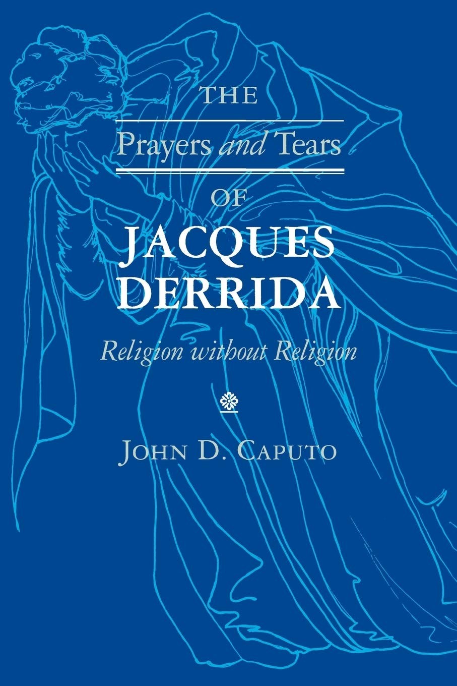 The Prayers and Tears of Jacques Derrida: Religion Without Religion
