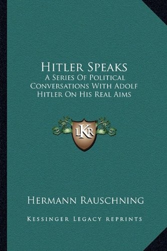 Hitler Speaks: A Series of Political Conversations With Adolf Hitler on His Real Aims