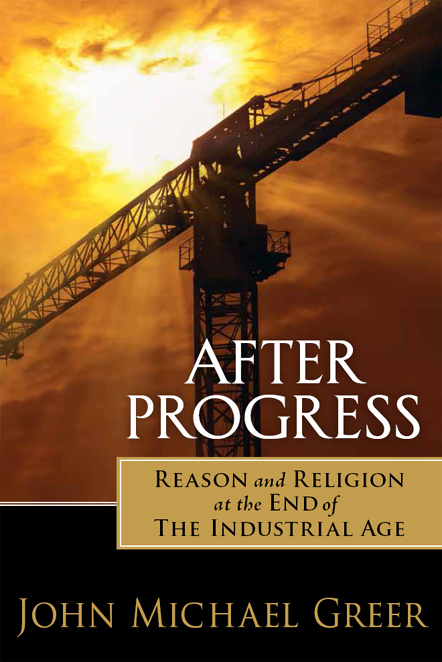 After Progress: Reason and Religion at the End of the Industrial Age