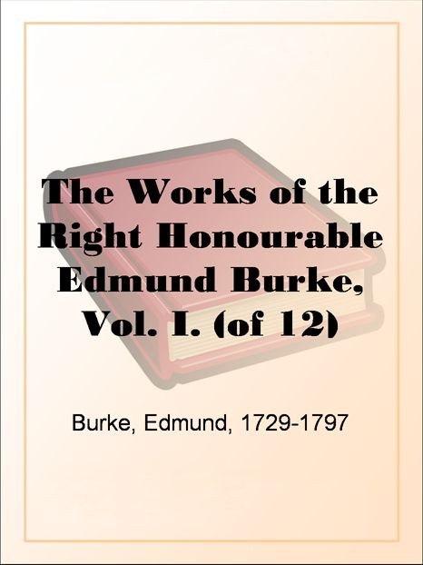 The Works of the Right Honourable Edmund Burke, Vol. 01 (Of 12)