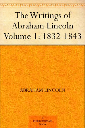 The Writings of Abraham Lincoln - Volume 1: 1832-1843