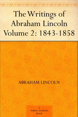 The Writings of Abraham Lincoln - Volume 2: 1843-1858