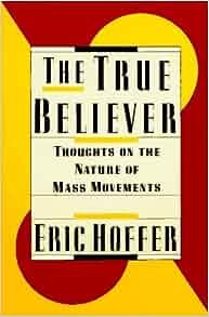 The True Believer: Thoughts on the Nature of Mass Movements