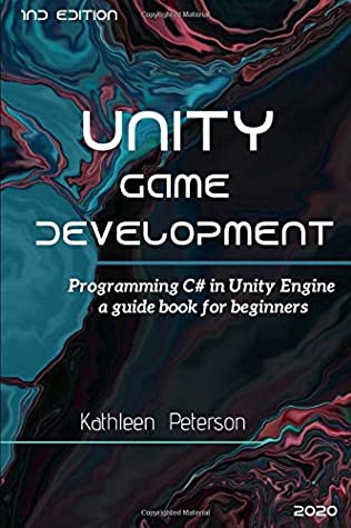 Unity Game Development: Programming C# in Unity Engine , a Guide Book for Beginners - 1nd Edition - 2020