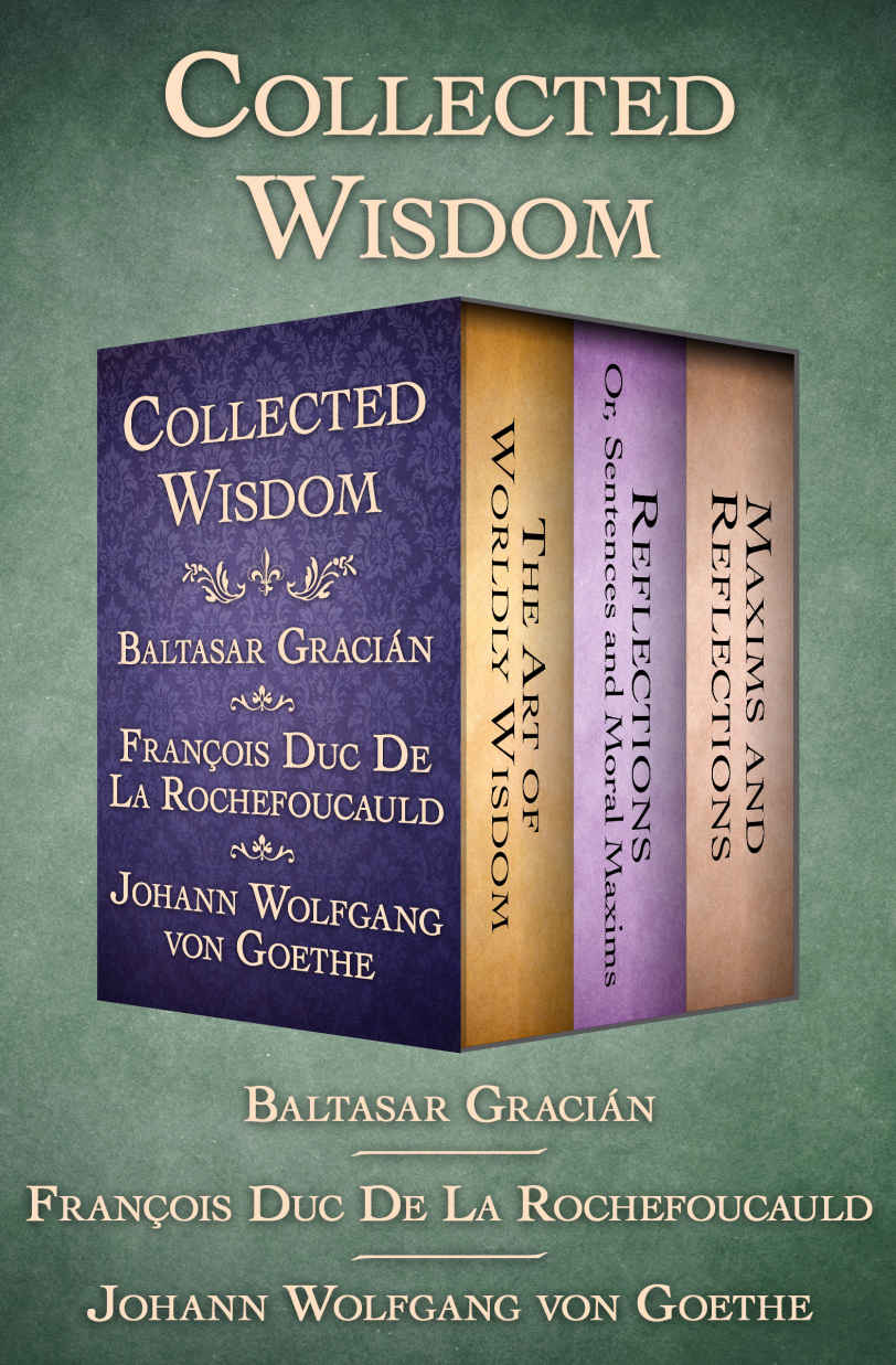 Collected Wisdom: The Art of Worldly Wisdom; Reflections: Or, Sentences and Moral Maxims; and Maxims and Reflections