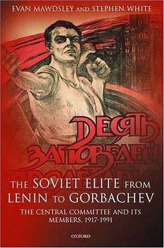 The Soviet Elite From Lenin to Gorbachev: The Central Committee and Its Members 1917-1991