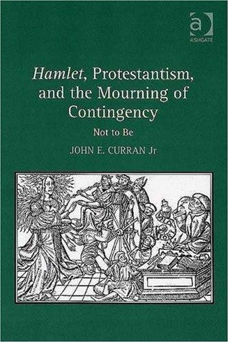 Hamlet, Protestantism, and the Mourning of Contingency: Not to Be