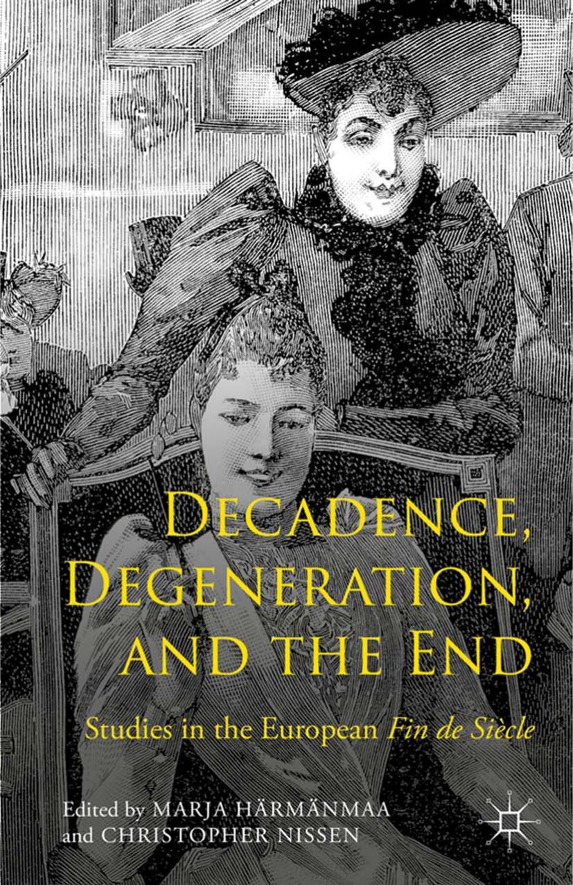 Decadence, Degeneration, and the End: Studies in the European Fin De Siècle