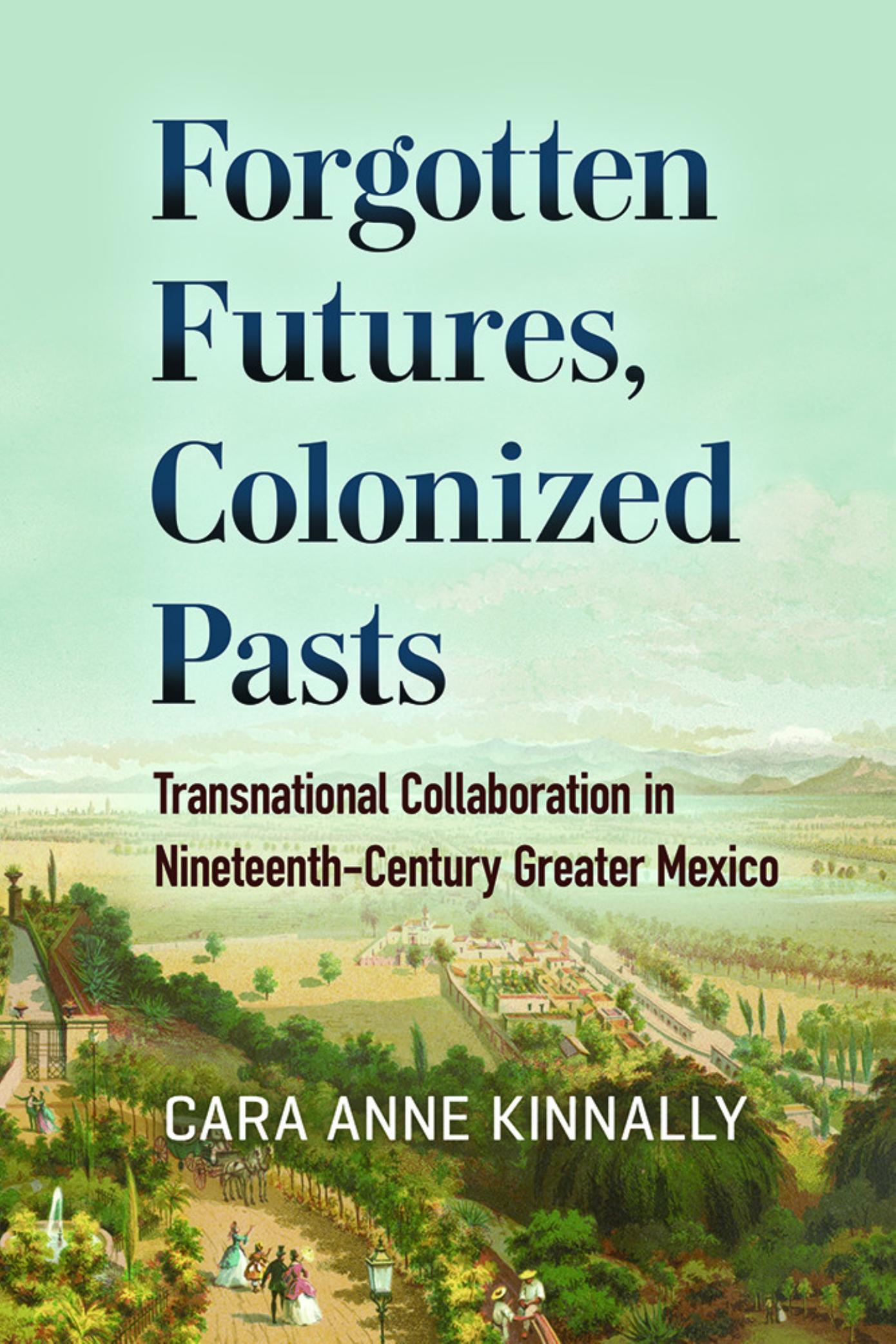 Forgotten Futures, Colonized Pasts: Transnational Collaboration in Nineteenth-Century Greater Mexico