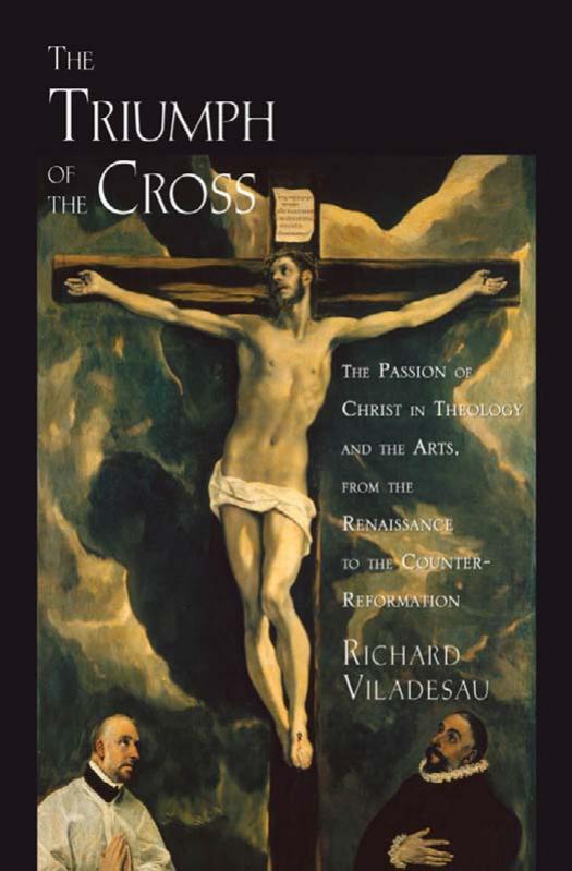 The Triumph of the Cross: The Passion of Christ in Theology and the Arts From the Renaissance to the Counter-Reformation