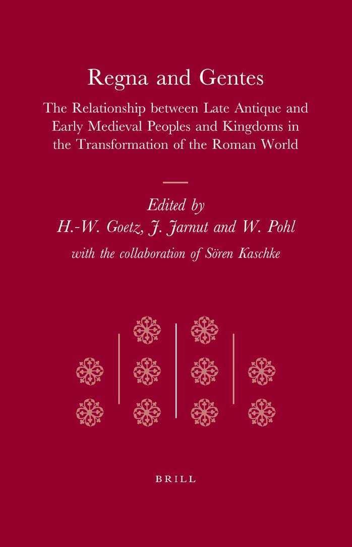 Regna and Gentes: The Relationship Between Late Antique and Early Medieval Peoples and Kingdoms in the Transformation of the Roman World