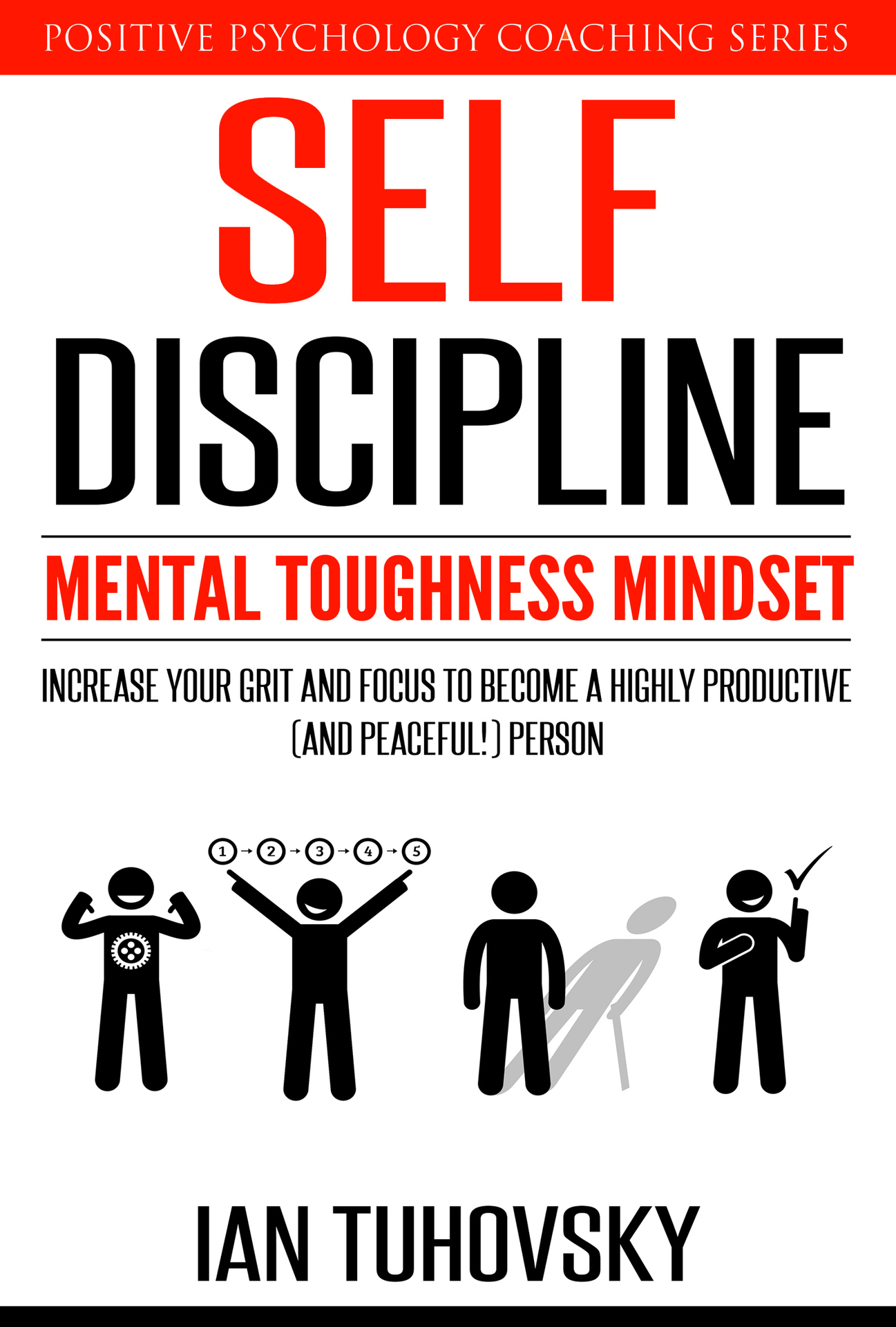 Self-Discipline: Mental Toughness Mindset: Increase Your Grit and Focus to Become a Highly Productive (and Peaceful!) Person