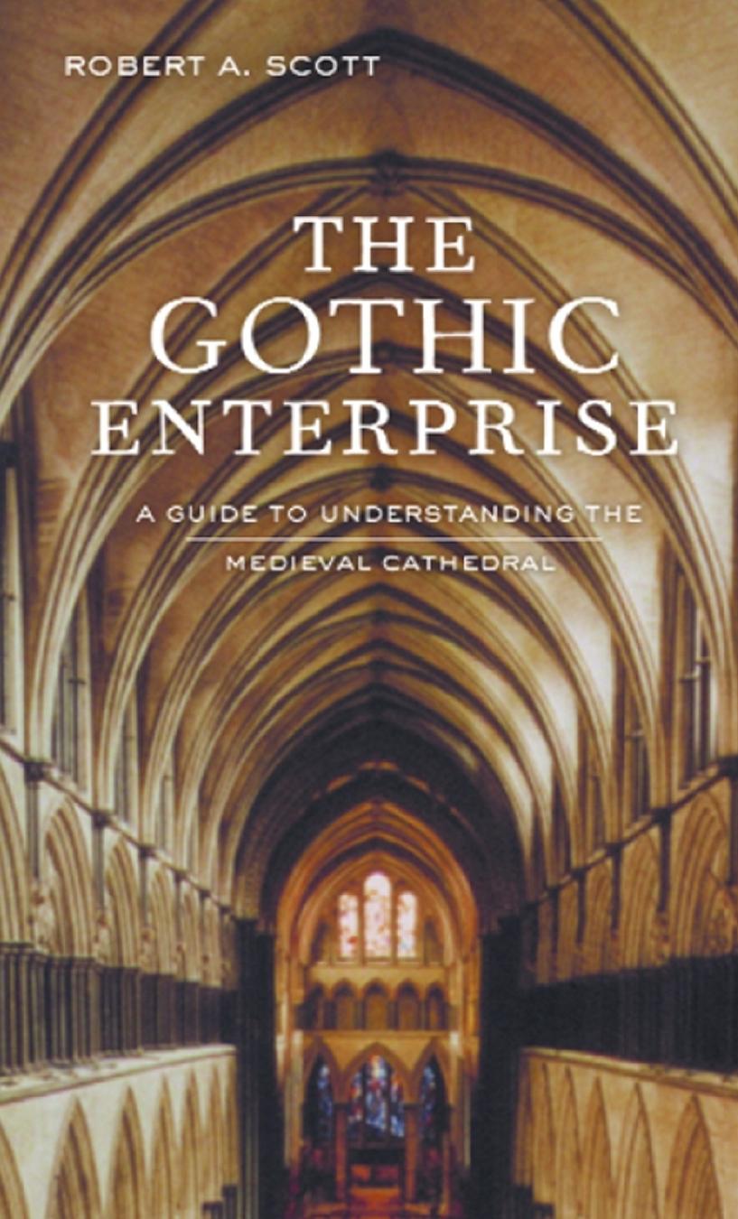 The Gothic Enterprise: A Guide to Understanding the Medieval Cathedral