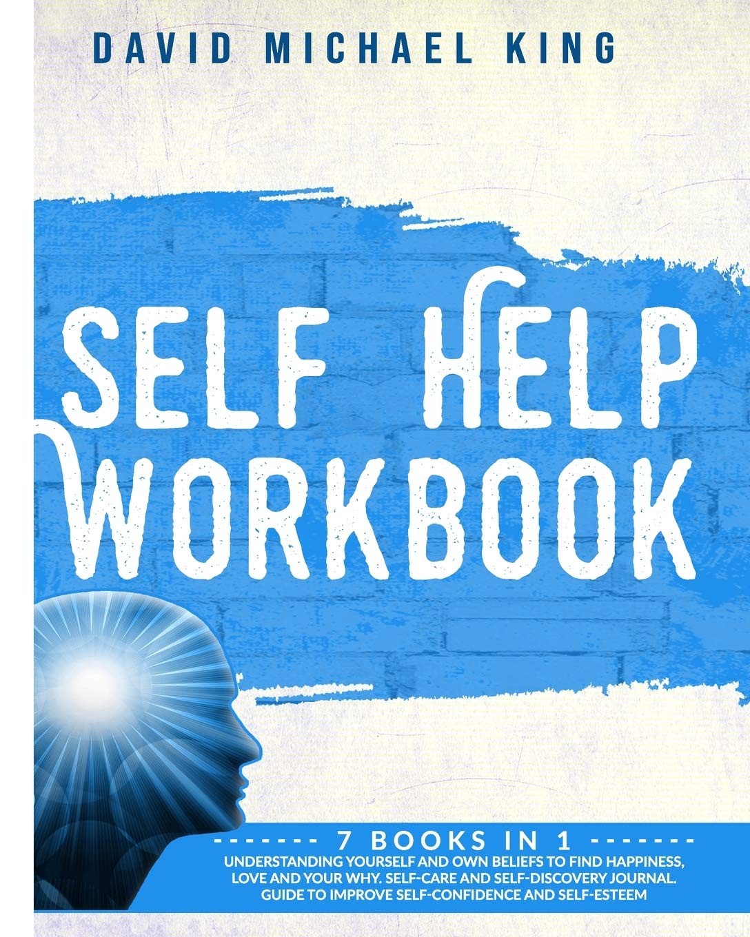 Self Help Workbook: 7 BOOKS IN 1: Understanding Yourself and Own Beliefs to Find Happiness, Love and Your Why. Self-Care and Self-Discovery Journal. Guide to Improve Self-Confidence and Self-Esteem
