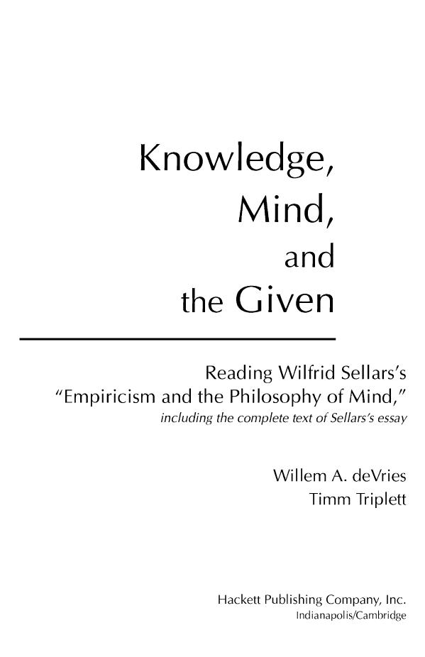 Knowledge, Mind, and the Given Reading Wilfrid Sellarss Empiricism and the Philosophy of Mind, including the complete text of Sellarss essay by Willem A. deVries, Timm Triplett, Wilfrid Sellars
