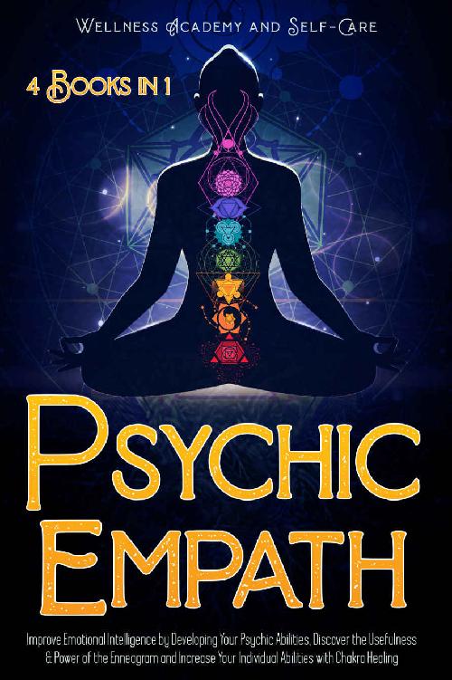 PSYCHIC EMPATH: Improve Emotional Intelligence by Developing Your Psychic Abilities, Discover the Usefulness & Power of the Enneagram and Increase Your Individual Abilities with Chakra Healing