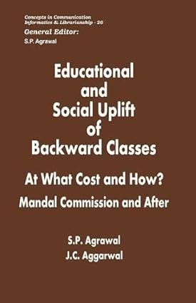Educational and Social Uplift of Backward Classes: At What Cost and How? : Mandal Commission and After