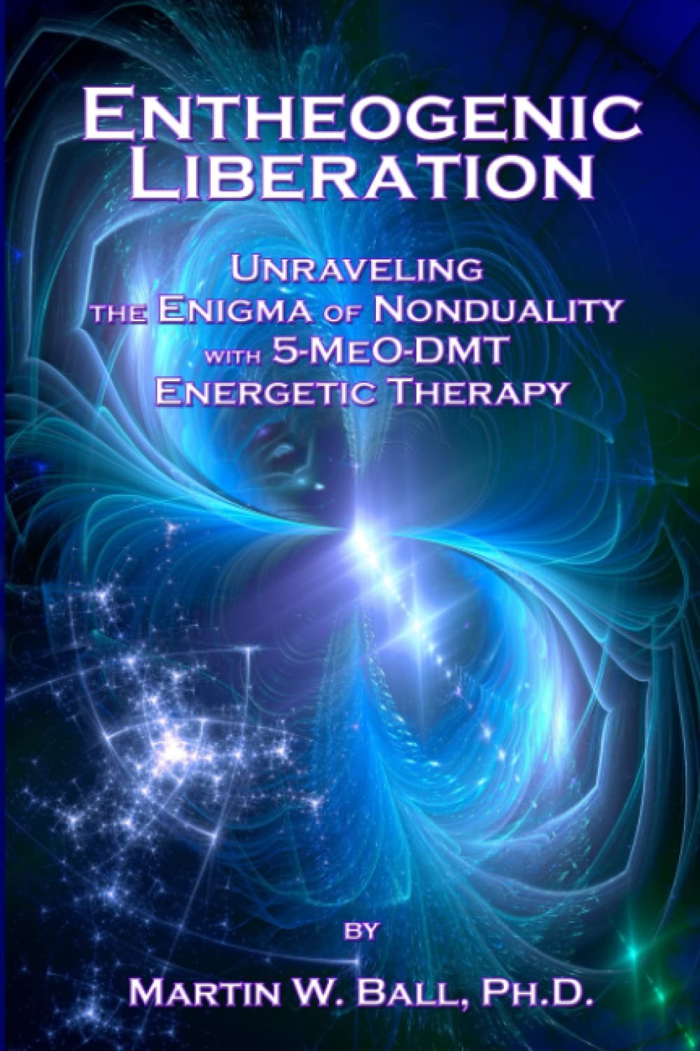 Entheogenic Liberation: Unraveling the Enigma of Nonduality With 5-Meo-Dmt Energetic Therapy