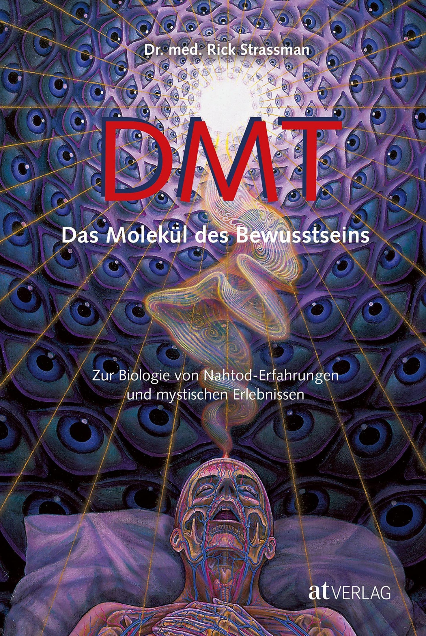 DMT - Das Molekül des Bewusstseins: Zur Biologie von Nahtod-Erfahrungen und mystischen Erlebnissen