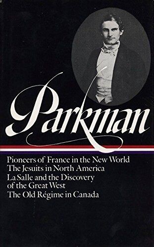 Francis Parkman: France and England in North America Vol. 1 (LOA #11): Pioneers of France in the New World / the Jesuits in North America / La Salle and the Discovery of the Great West / the Old Régime in Canada