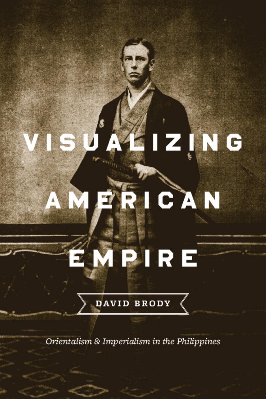 Visualizing American Empire: Orientalism and Imperialism in the Philippines
