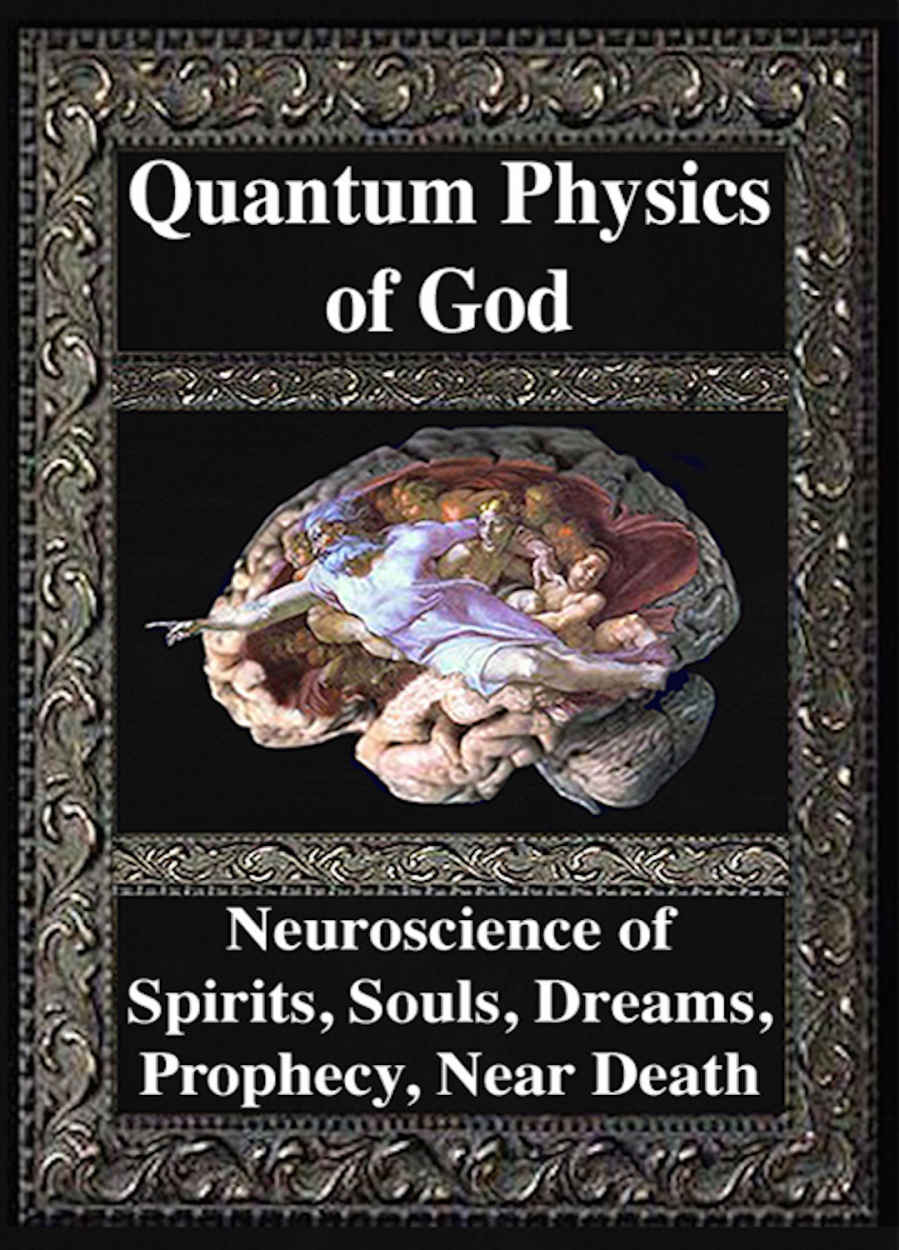 Quantum Physics of God. Neuroscience of Souls, Spirits, Dreams, Prophecy, Near Death, Reality