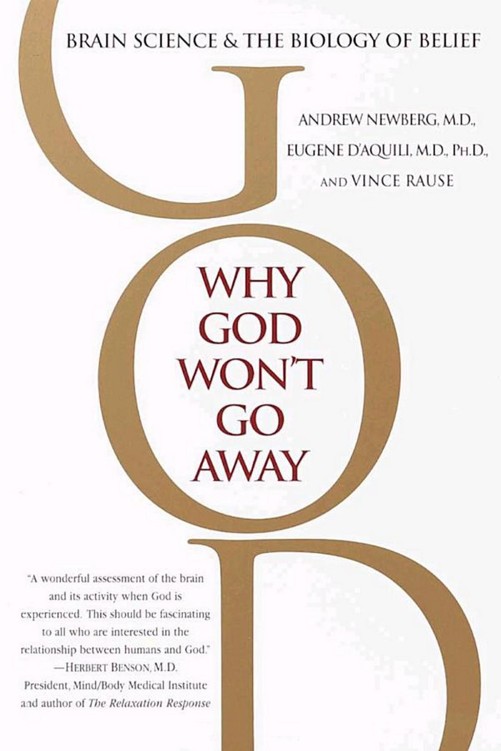 Why God Won't Go Away: Brain Science and the Biology of Belief