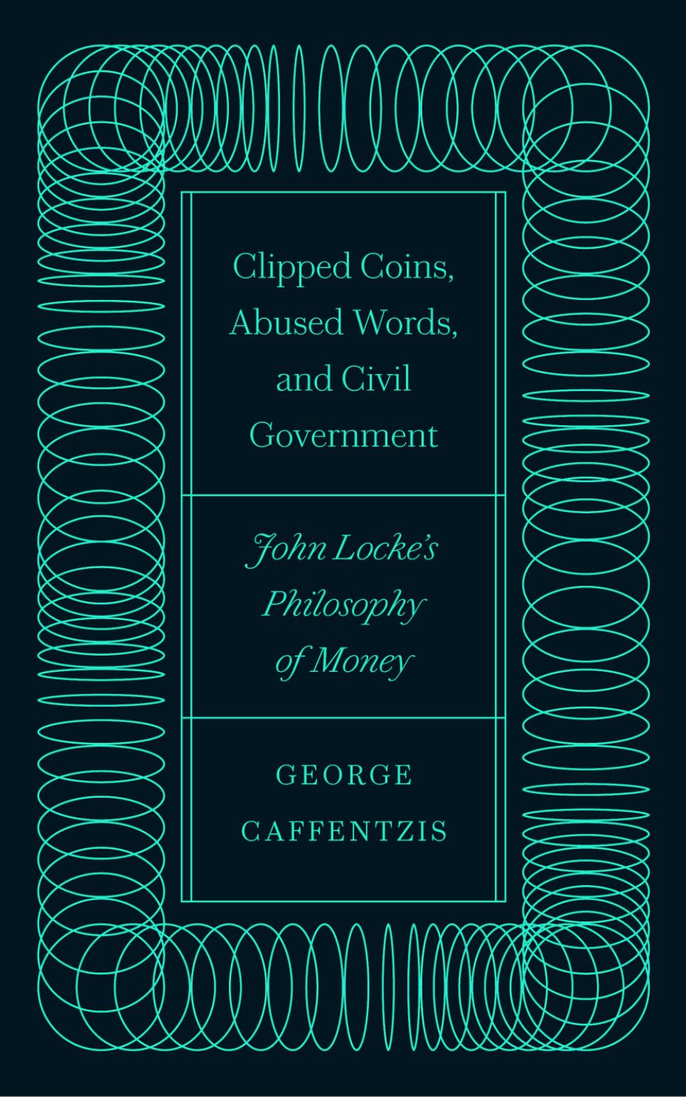 Clipped Coins, Abused Words, and Civil Government: John Locke's Philosophy of Money