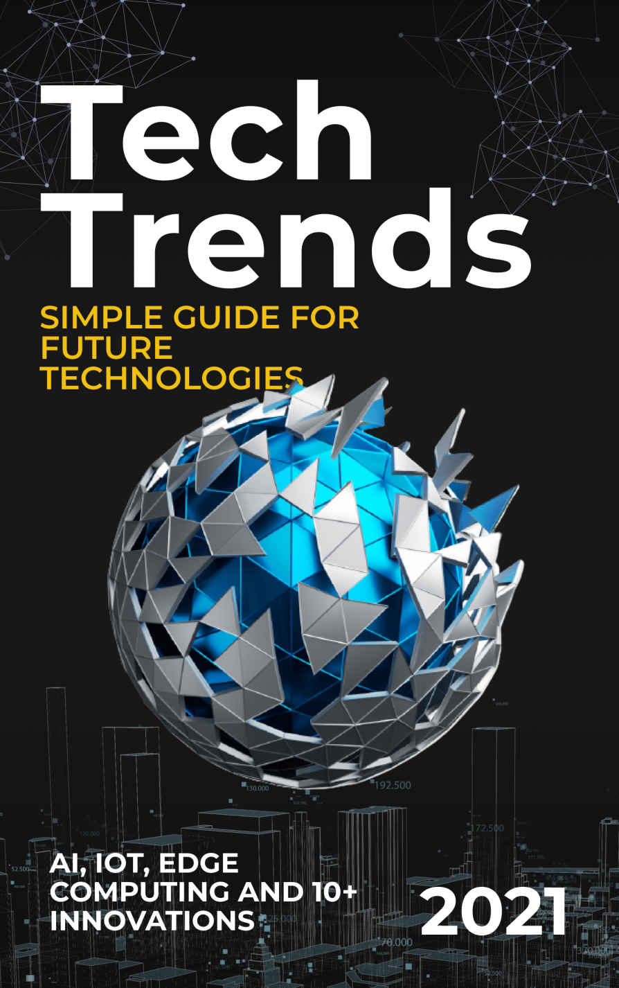 Tech Trends: 2021 Simple Guide for Future Technologies. AI, IoT, Edge Computing and 10+ Innovations