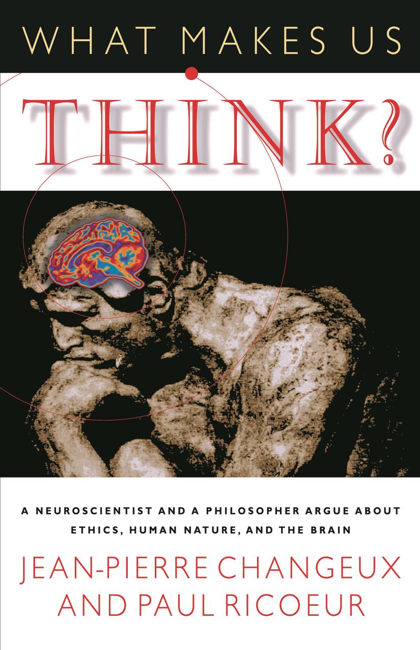 What Makes Us Think?: A Neuroscientist and a Philosopher Argue About Ethics, Human Nature, and the Brain