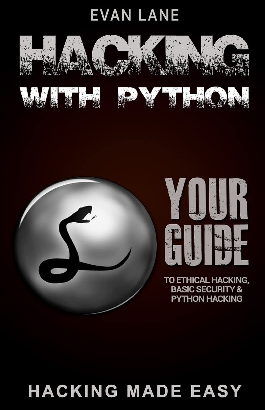 Hacking With Python: Beginner's Guide to Ethical Hacking, Basic Security, Penetration Testing, and Python Hacking