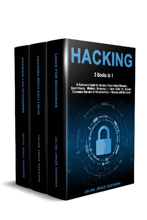 Hacking: 3 Books in 1: A Beginners Guide for Hackers (How to Hack Websites, Smartphones, Wireless Networks) + Linux Basic for Hackers (Command line and all the essentials) + Hacking with Kali Linux