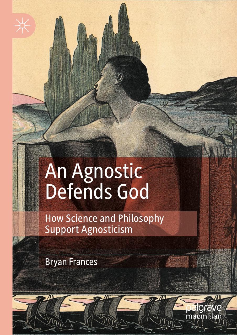 An Agnostic Defends God: How Science and Philosophy Support Agnosticism