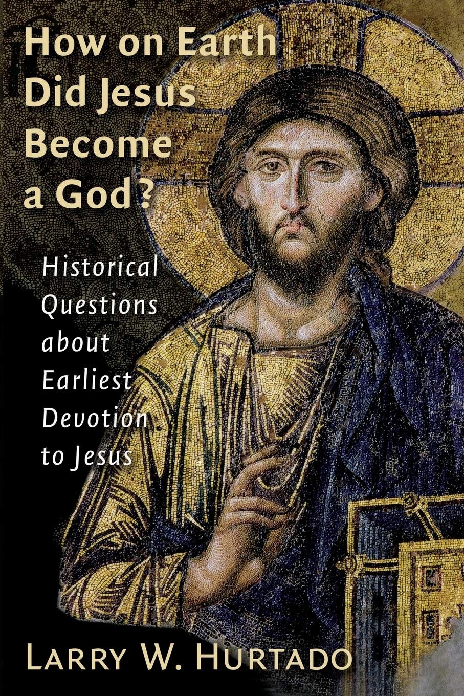 How on Earth Did Jesus Become a God?: Historical Questions About Earliest Devotion to Jesus