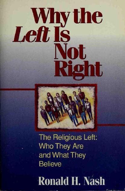 Why the Left Is Not Right: The Religious Left--Who They Are and What They Believe