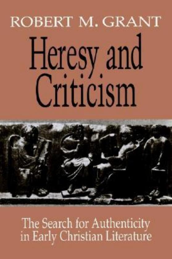 Heresy and Criticism: The Search for Authenticity in Early Christian Literature
