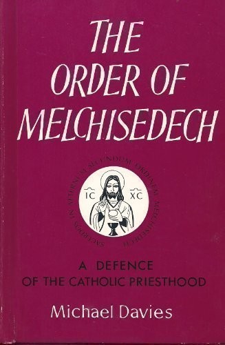 Order of Melchisedech: A Defence of the Catholic Priesthood
