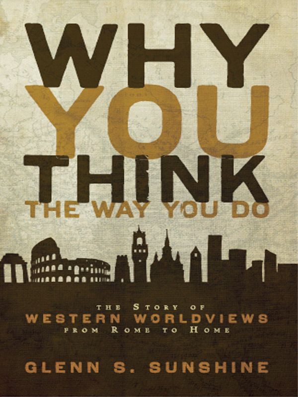 Why You Think the Way You Do: The Story of Western Worldviews From Rome to Home