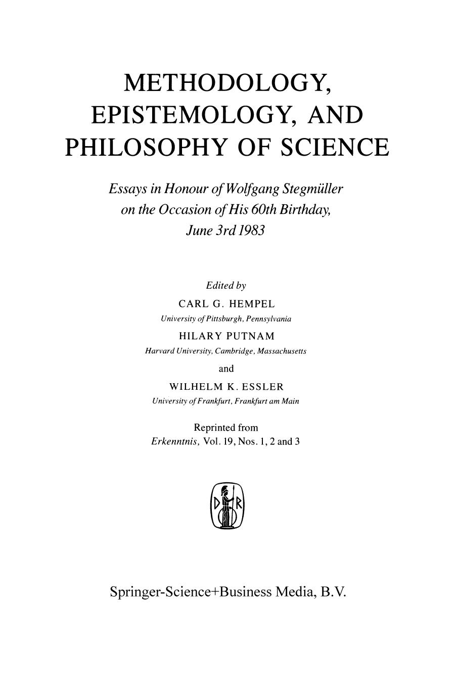 Methodology, Epistemology, and Philosophy of Science: Essays in Honour of Wolfgang Stegmüller on the Occasion of His 60th B Irth Day, June 3rd, 1983. Reprinted From the Journal Erkenntnis, Vol. 19, Nos 1,2 and 3