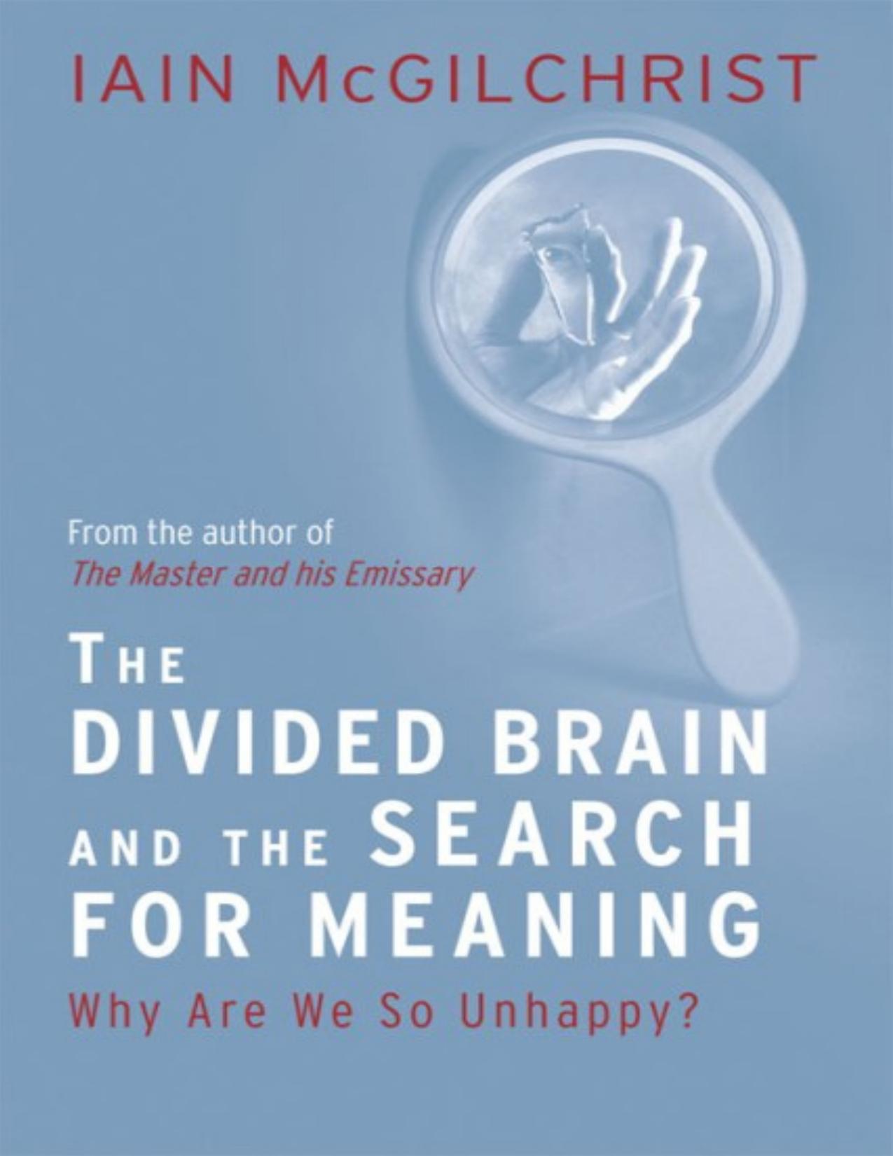 The Divided Brain and the Search for Meaning: Why We Are So Unhappy