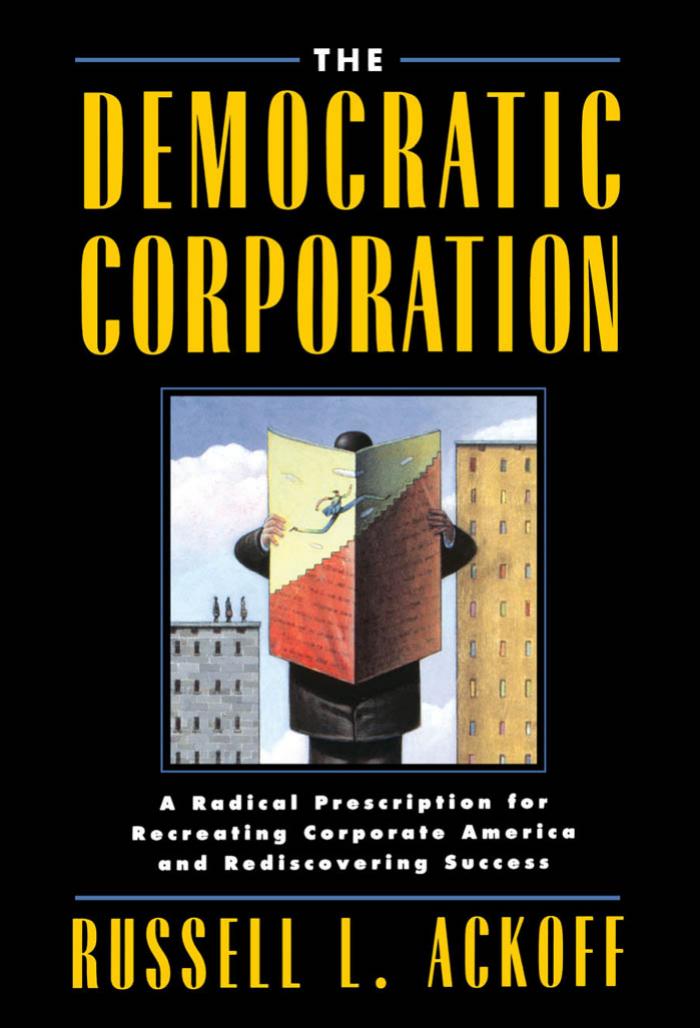 The Democratic Corporation: A Radical Prescription for Recreating Corporate America and Rediscovering Success