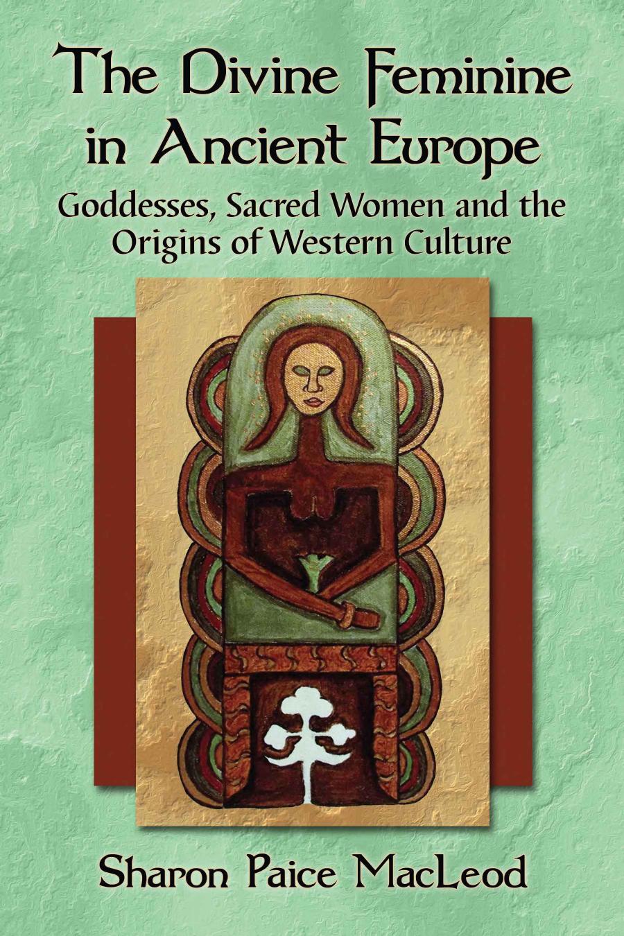 The Divine Feminine in Ancient Europe: Goddesses, Sacred Women and the Origins of Western Culture
