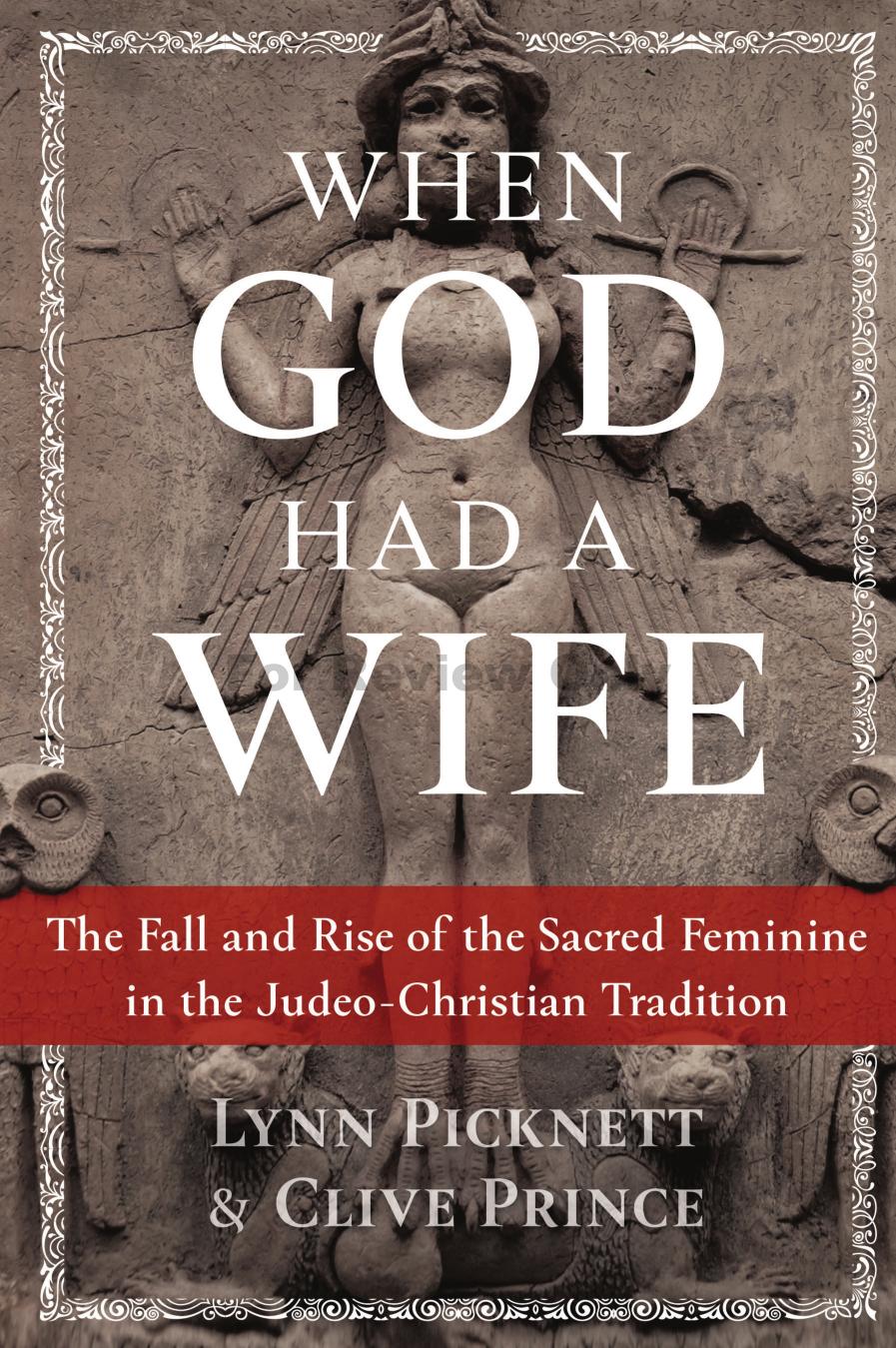 When God Had a Wife: The Fall and Rise of the Sacred Feminine in the Judeo-Christian Tradition