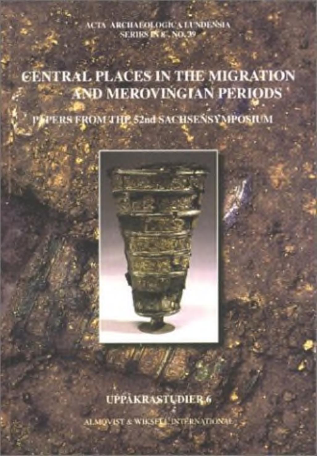 Central Places in the Migration and Merovingian Periods: Papers From the 52nd Sachsensymposium, Lund, August 2001