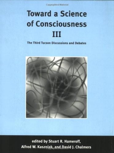 Toward a Science of Consciousness III: The Third Tucson Discussions and Debates